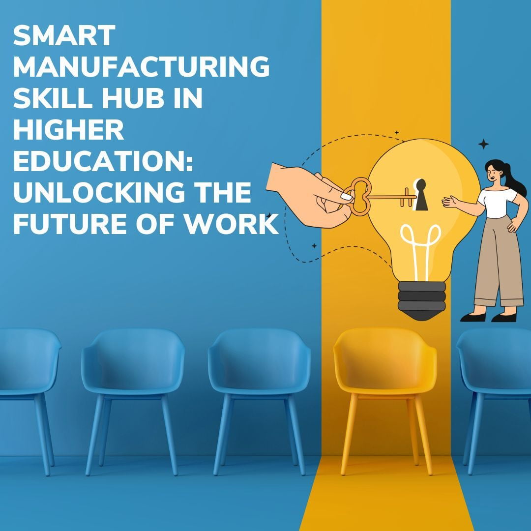 Smart Manufacturing Skill Hub in Higher Education: Unlocking the Future of Work